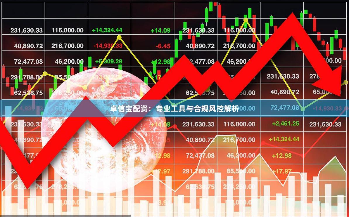 卓信宝配资：专业工具与合规风控解析