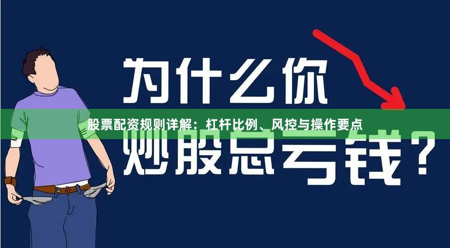 股票配资规则详解：杠杆比例、风控与操作要点
