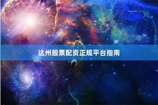 达州股票配资正规平台指南