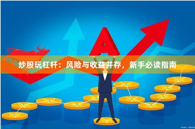 炒股玩杠杆：风险与收益并存，新手必读指南